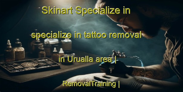 Skinart Specialize in specialize in tattoo removal in Urualla area | RemovalTraining | RemovalClasses | SkinartTraining-Nigeria